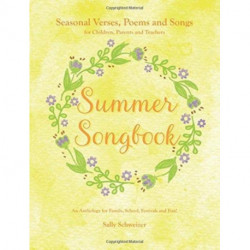 Summer Songbook: Seasonal Verses, Poems and Songs for Children, Parents and Teachers.  An Anthology for Family, School, Festivals and Fun!