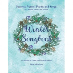 Winter Songbook: Seasonal Verses, Poems and Songs for Children, Parents and Teachers.  An Anthology for Family, School, Festivals and Fun!