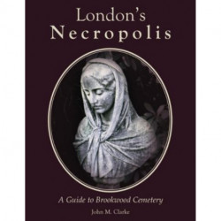 London's Necropolis: A Guide to Brookwood Cemetery (New Edition)