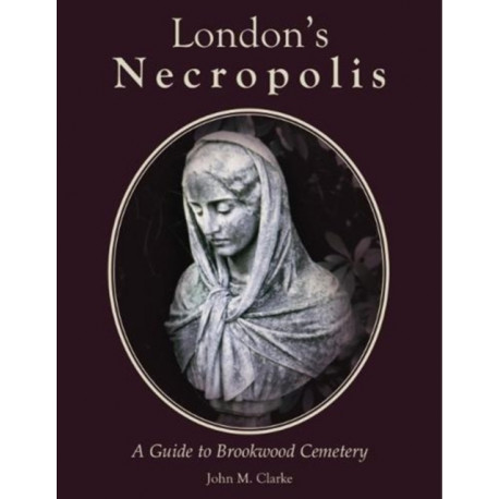 London's Necropolis: A Guide to Brookwood Cemetery (New Edition)