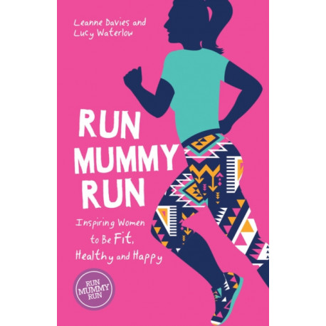 Run Mummy Run: Inspiring Women to Be Fit, Healthy and Happy