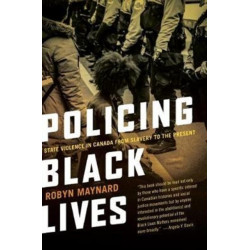 Policing Black Lives: State Violence in Canada from Slavery to the Present