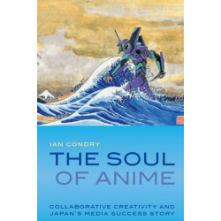 The Soul of Anime: Collaborative Creativity and Japan's Media Success Story
