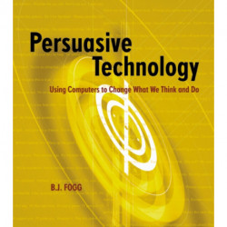 Persuasive Technology: Using Computers to Change What We Think and Do