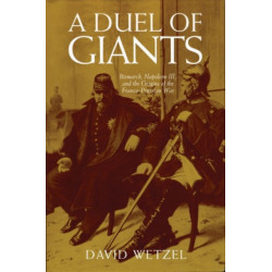 A Duel of Giants: Bismarck, Napoleon III, and the Origins of the Franco-Prussian War