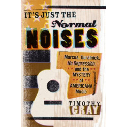 It's Just the Normal Noises: Marcus, Guralnick, No Depression, and the Mystery of Americana Music