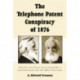 The Telephone Patent Conspiracy of 1876: The Elisha Gray-Alexander Bell Controversy and Its Many Players