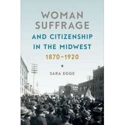 Woman Suffrage and Citizenship in the Midwest, 1870-1920