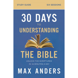 30 Days to Understanding the Bible Study Guide: Unlock the Scriptures in 15 Minutes a Day