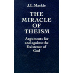 The Miracle of Theism: Arguments for and against the Existence of God