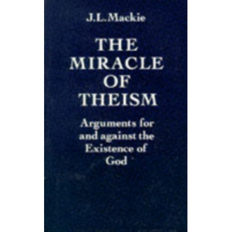 The Miracle of Theism: Arguments for and against the Existence of God