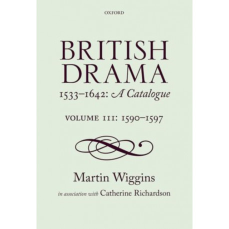 British Drama 1533-1642: A Catalogue: Volume III: 1590-1597
