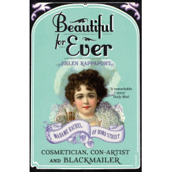 Beautiful For Ever: Madame Rachel of Bond Street - Cosmetician, Con-Artist and Blackmailer
