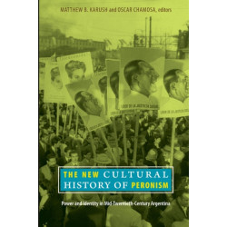 The New Cultural History of Peronism: Power and Identity in Mid-Twentieth-Century Argentina