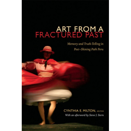 Art from a Fractured Past: Memory and Truth-Telling in Post-Shining Path Peru