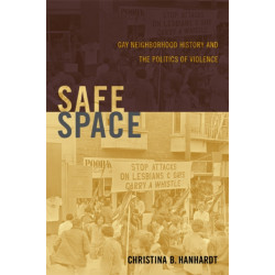 Safe Space: Gay Neighborhood History and the Politics of Violence