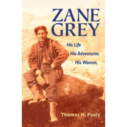 Zane Grey: His Life, His Adventures, His Women