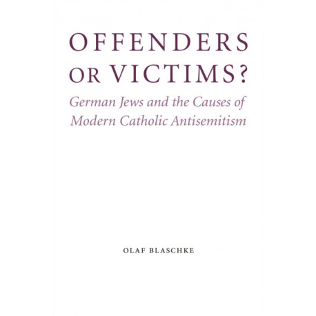 Offenders or Victims?: German Jews and the Causes of Modern Catholic Antisemitism
