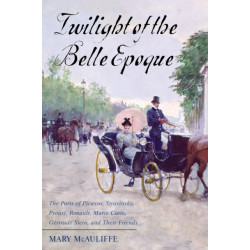 Twilight of the Belle Epoque: The Paris of Picasso, Stravinsky, Proust, Renault, Marie Curie, Gertrude Stein, and Their Friends through the Great War