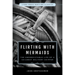 Flirting with Mermaids: The Unpredictable Life of a Sailboat Delivery Skipper: Lyons Press Maritime Classics
