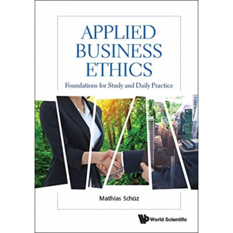 Applied Business Ethics: Foundations For Study And Daily Practice