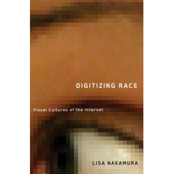 Digitizing Race: Visual Cultures of the Internet