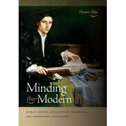Minding the Modern: Human Agency, Intellectual Traditions, and Responsible Knowledge