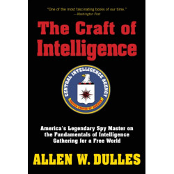 The Craft of Intelligence: America's Legendary Spy Master on the Fundamentals of Intelligence Gathering for a Free World
