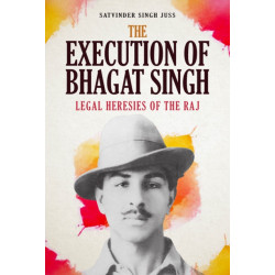 The Execution of Bhagat Singh: Legal Heresies of the Raj