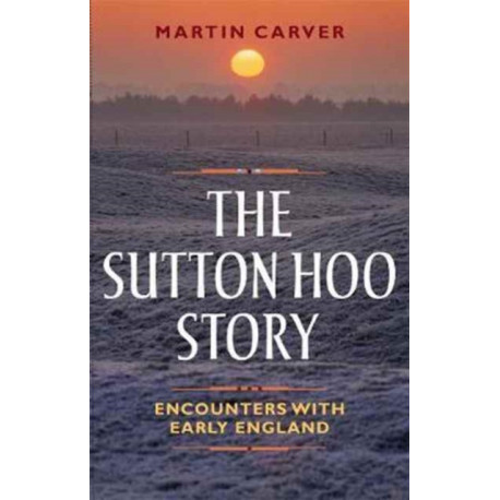 The Sutton Hoo Story: Encounters with Early England