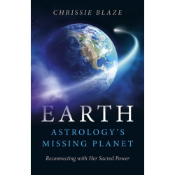 Earth: Astrology`s Missing Planet – Reconnecting with Her Sacred Power: Reconnecting with Her Sacred Power