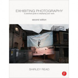 Exhibiting Photography: A Practical Guide to Displaying Your Work