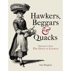 Hawkers, Beggars and Quacks: Portraits from The Cries of London