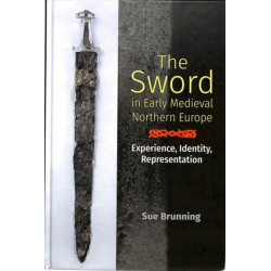 The Sword in Early Medieval Northern Europe: Experience, Identity, Representation