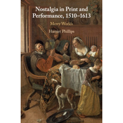 Nostalgia in Print and Performance, 1510–1613: Merry Worlds