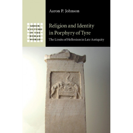 Religion and Identity in Porphyry of Tyre: The Limits of Hellenism in Late Antiquity