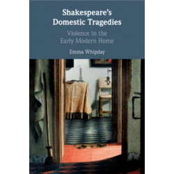 Shakespeare's Domestic Tragedies: Violence in the Early Modern Home