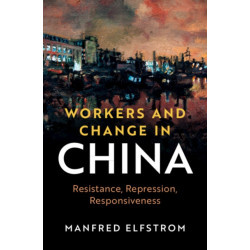 Workers and Change in China: Resistance, Repression, Responsiveness