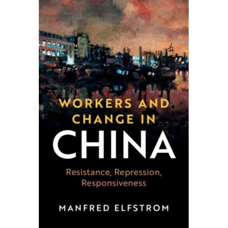 Workers and Change in China: Resistance, Repression, Responsiveness