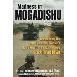 Madness in Mogadishu: Commanding the 10th Mountain Division's Quick Reaction Company During Black Hawk Down
