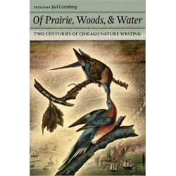 Of Prairie, Woods, and Water: Two Centuries of Chicago Nature Writing