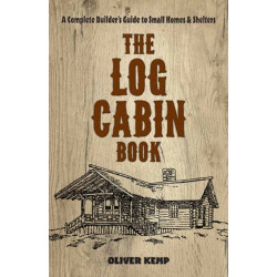 Log Cabin Book: A Complete Builder's Guide to Small Homes and Shelters