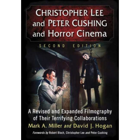 Christopher Lee and Peter Cushing and Horror Cinema: A Revised and Expanded Filmography of Their Terrifying Collaborations, 2d ed.
