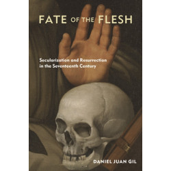 Fate of the Flesh: Secularization and Resurrection in the Seventeenth Century