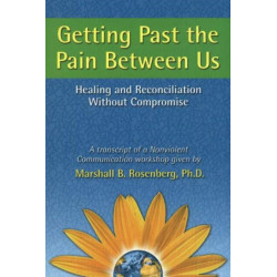 Getting Past the Pain Between Us: Healing and Reconciliation Without Compromise