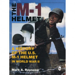 The M-1 Helmet: A History of the U.S. M-1 Helmet in World War II