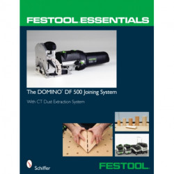 Festool® Essentials: The DOMINO DF 500 Joining System: With CT Dust Extraction System