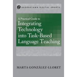 A Practical Guide to Integrating Technology into Task-Based Language Teaching