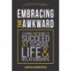 Embracing the Awkward: A Guide for Teens to Succeed at School, Life and Relationships (Teen girl gift)