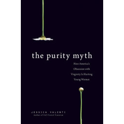 The Purity Myth: How America's Obsession with Virginity Is Hurting Young Women